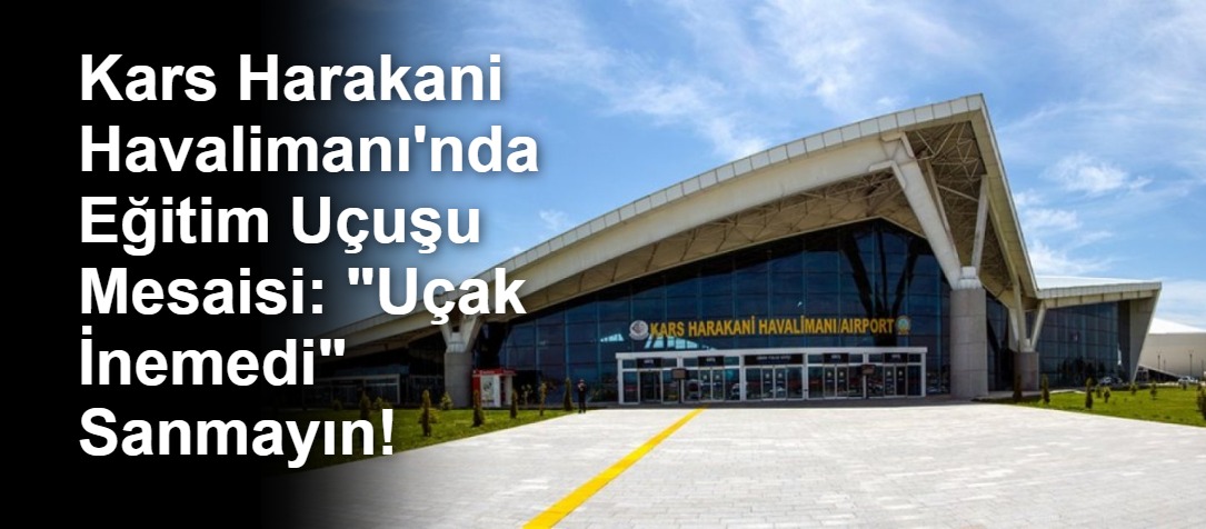Kars Harakani Havalimanı'nda Eğitim Uçuşu Mesaisi: "Uçak İnemedi" Sanmayın!