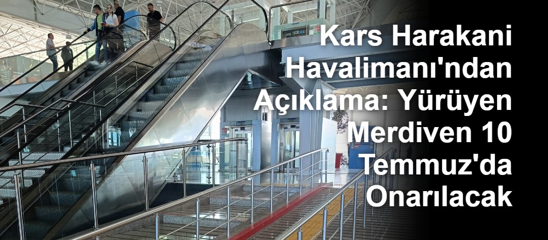 Kars Harakani Havalimanı'ndan Açıklama: Yürüyen Merdiven 10 Temmuz'da Onarılacak