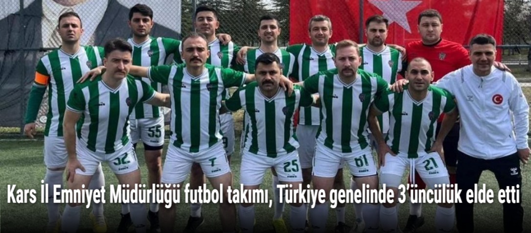 Kars İl Emniyet Müdürlüğü futbol takımı, Türkiye genelinde 3’üncülük elde etti