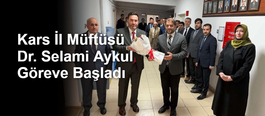 Kars İl Müftüsü Dr. Selami Aykul Göreve Başladı
