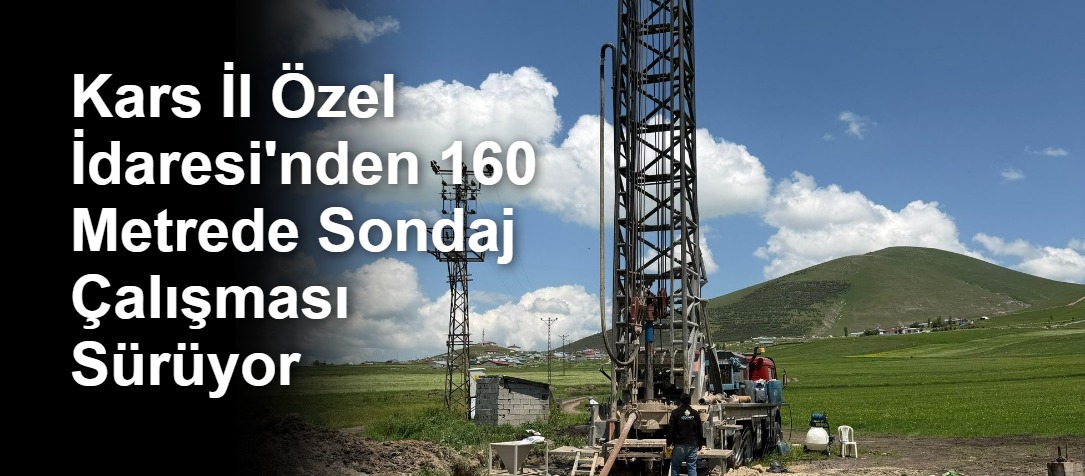 Kars İl Özel İdaresi'nden 160 Metrede Sondaj Çalışması Sürüyor