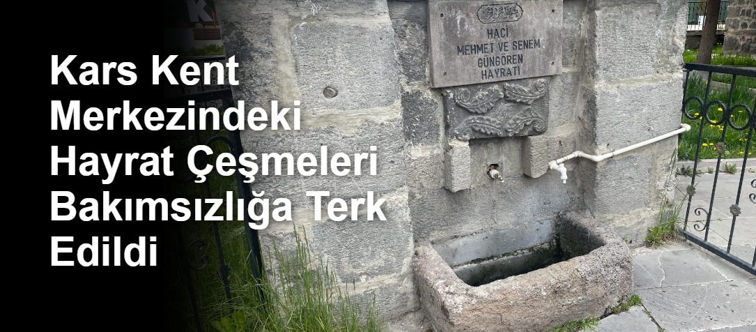 Kars Kent Merkezindeki Hayrat Çeşmeleri Bakımsızlığa Terk Edildi
