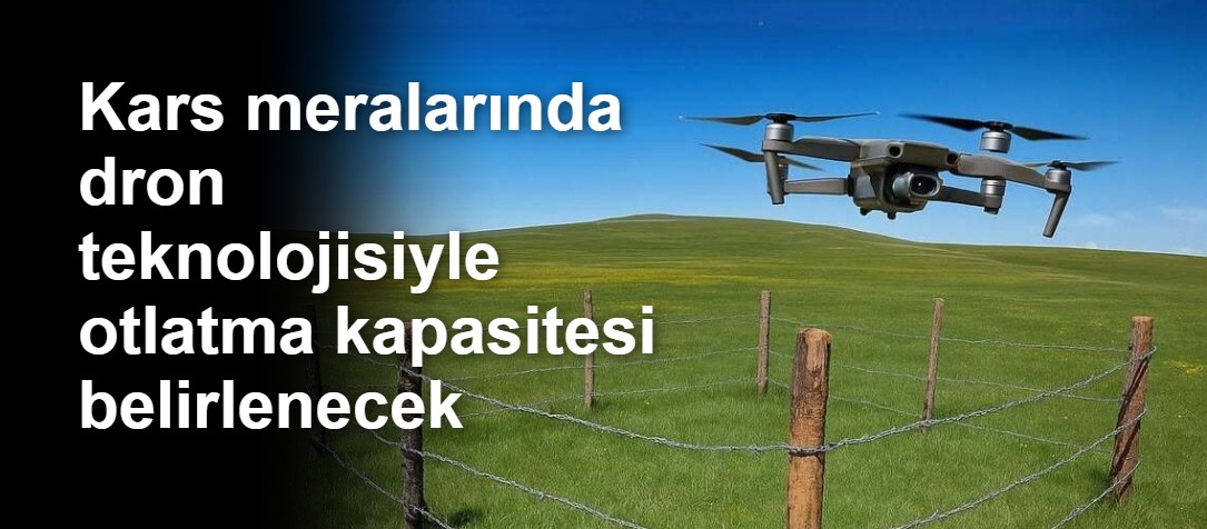 Kars meralarında dron teknolojisiyle otlatma kapasitesi belirlenecek