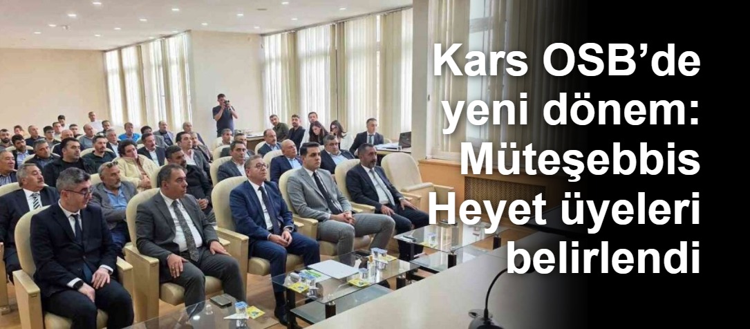 Kars OSB’de yeni dönem: Müteşebbis Heyet üyeleri belirlendi