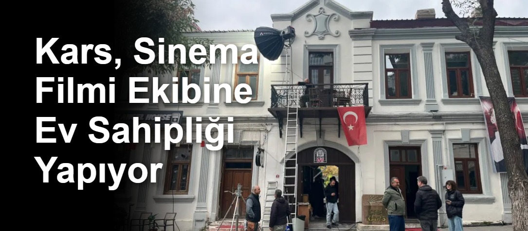 Kars, Sinema Filmi Ekibine Ev Sahipliği Yapıyor