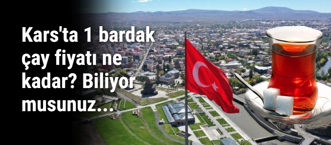 Kars'ta 1 bardak çay fiyatı ne kadar? Biliyor musunuz...