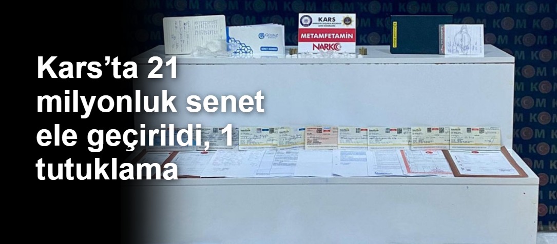Kars’ta 21 milyonluk senet ele geçirildi, 1 tutuklama