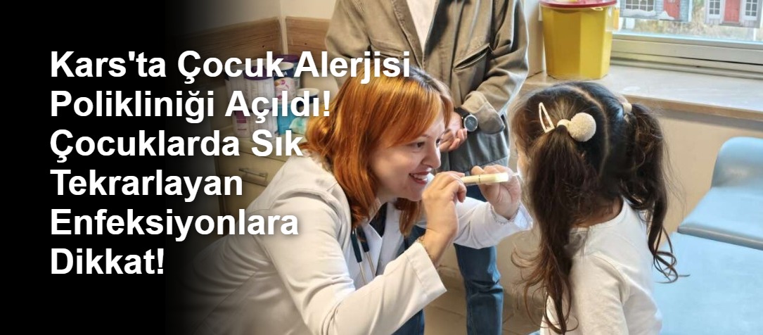 Kars'ta Çocuk Alerjisi Polikliniği Açıldı! Çocuklarda Sık Tekrarlayan Enfeksiyonlara Dikkat!