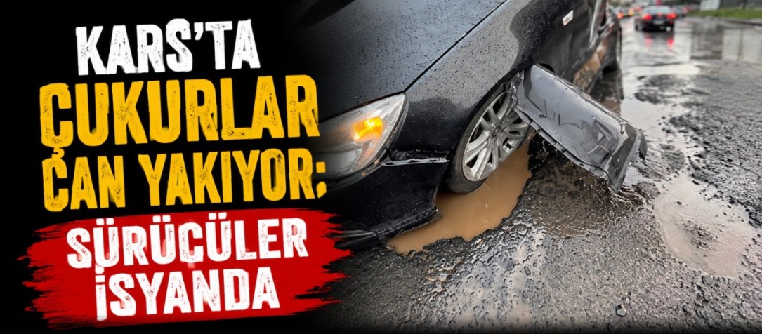 Kars'ta Çukurlar Can Yakıyor: Sürücüler İsyanda