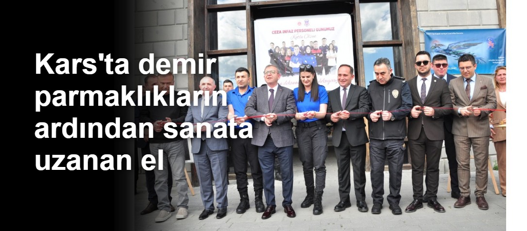 Kars'ta demir parmaklıkların ardından sanata uzanan el