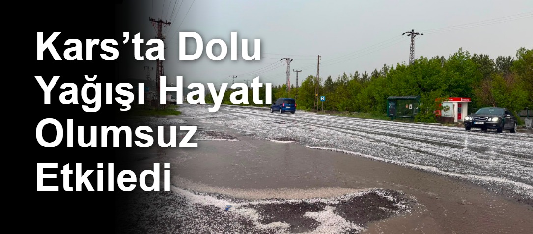 Kars’ta Dolu Yağışı Hayatı Olumsuz Etkiledi