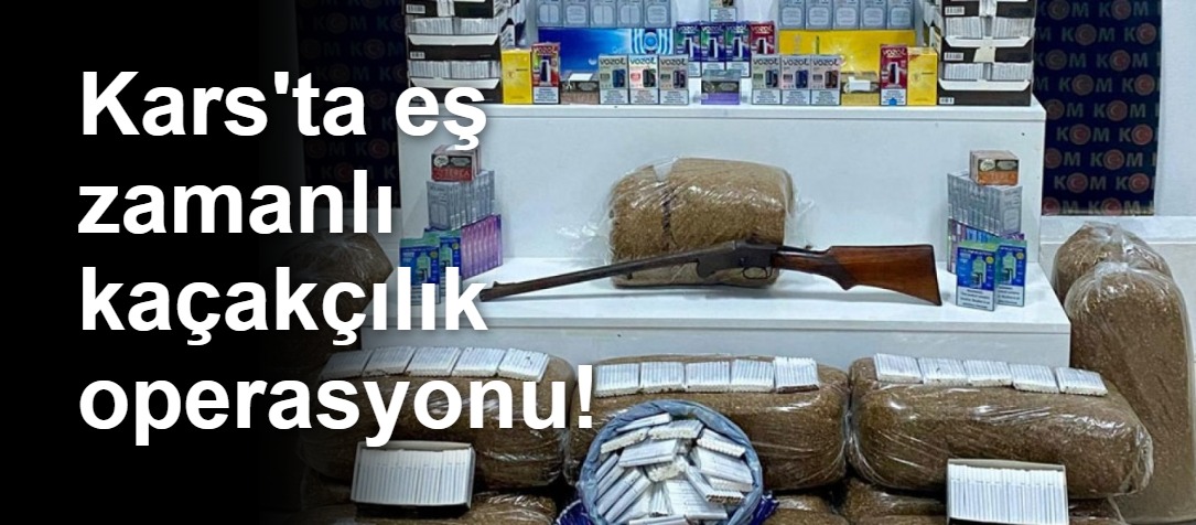 Kars'ta eş zamanlı kaçakçılık operasyonu!