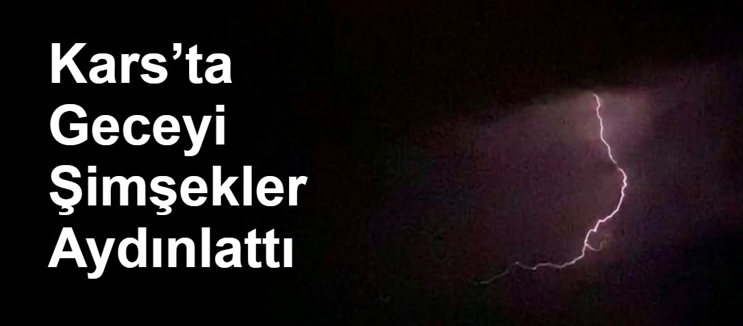 Kars’ta Geceyi Şimşekler Aydınlattı