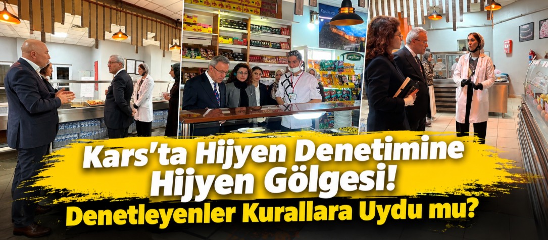 Kars'ta Hijyen Denetimine Hijyen Gölgesi! Denetleyenler Kurallara Uydu mu?