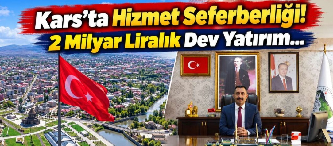 Kars’ta Hizmet Seferberliği! 2 Milyar Liralık Dev Yatırım...