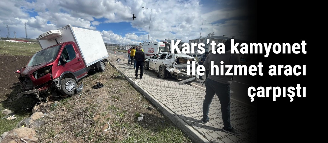 Kars’ta kamyonet ile hizmet aracı çarpıştı