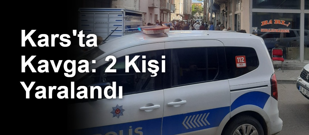 Kars'ta Kavga: 2 Kişi Yaralandı