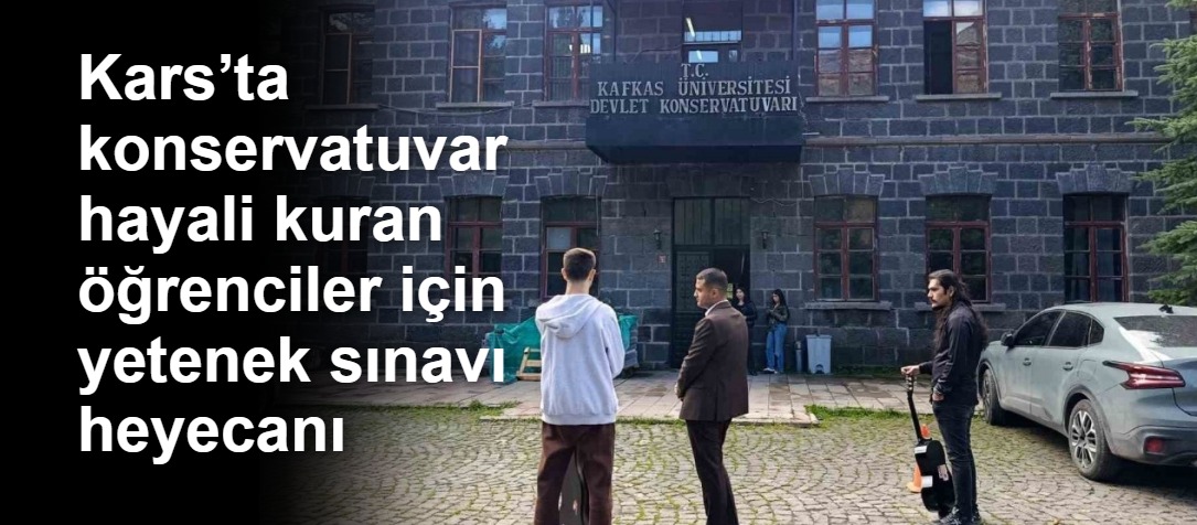 Kars’ta konservatuvar hayali kuran öğrenciler için yetenek sınavı heyecanı
