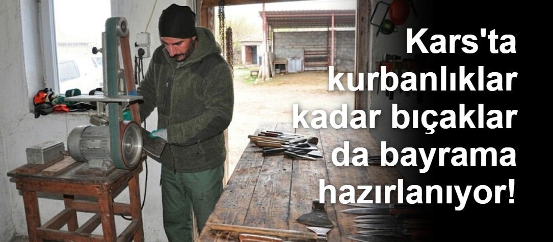 Kars'ta kurbanlıklar kadar bıçaklar da bayrama hazırlanıyor!