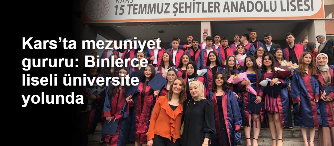 Kars’ta mezuniyet gururu: Binlerce liseli üniversite yolunda