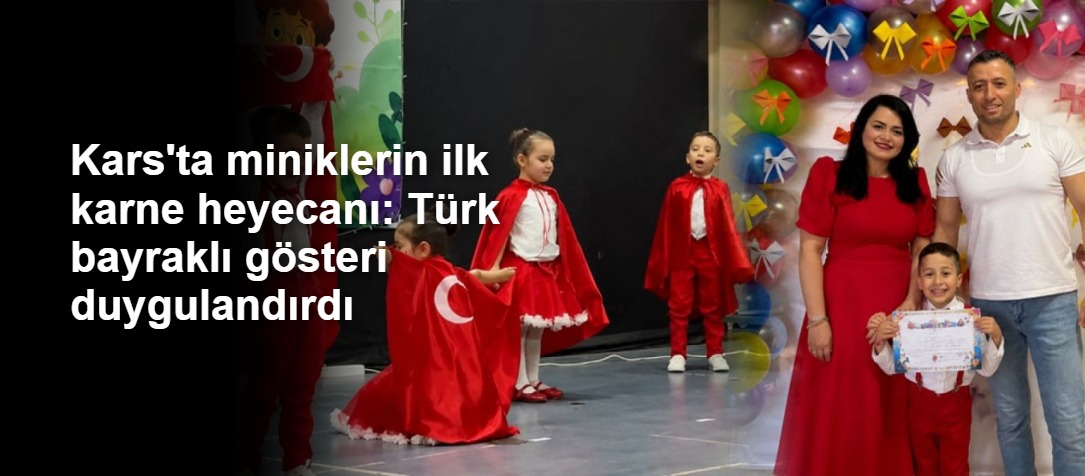 Kars'ta miniklerin ilk karne heyecanı: Türk bayraklı gösteri duygulandırdı
