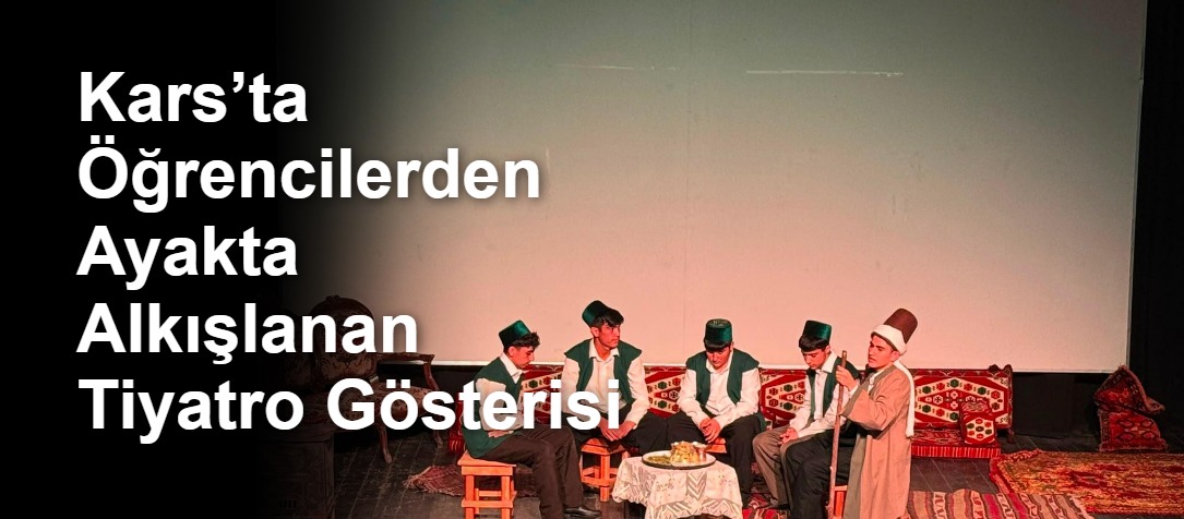 Kars’ta Öğrencilerden Ayakta Alkışlanan Tiyatro Gösterisi