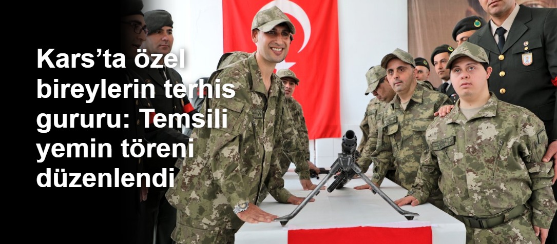Kars’ta özel bireylerin terhis gururu: Temsili yemin töreni düzenlendi
