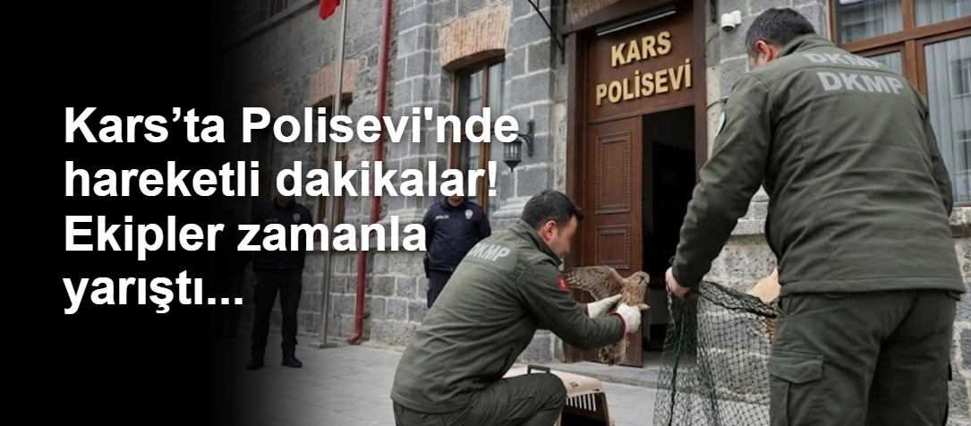 Kars’ta Polisevi'nde hareketli dakikalar! Ekipler zamanla yarıştı...
