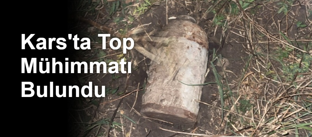 Kars'ta Top Mühimmatı Bulundu