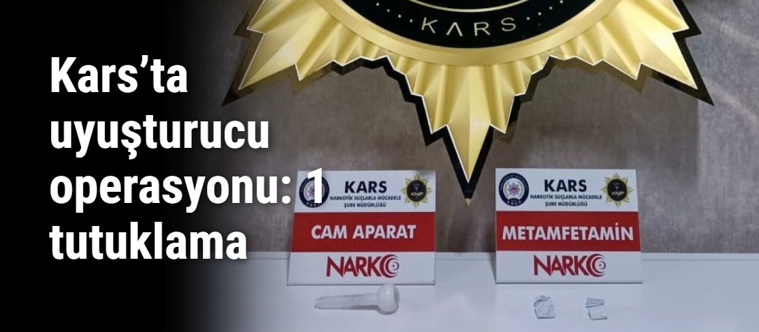 Kars’ta uyuşturucu operasyonu: 1 tutuklama