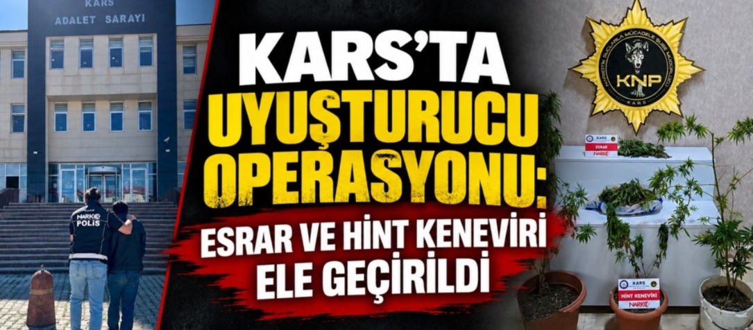 Kars’ta Uyuşturucu Operasyonu: Esrar ve Hint Keneviri Ele Geçirildi