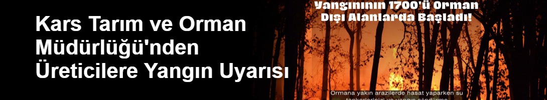 Kars Tarım ve Orman Müdürlüğü'nden Üreticilere Yangın Uyarısı
