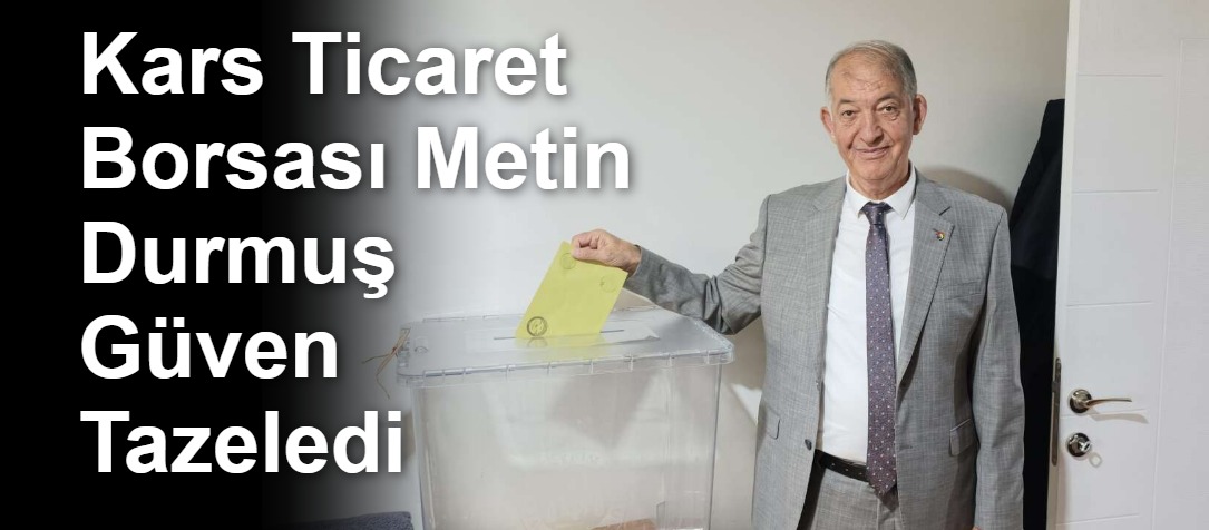 Kars Ticaret Borsası Metin Durmuş Güven Tazeledi