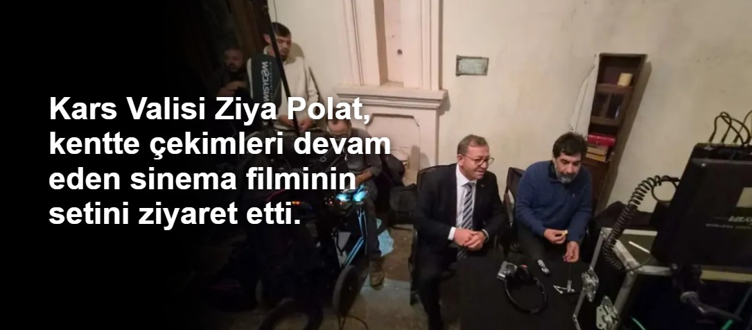 Kars Valisi Ziya Polat, kentte çekimleri devam eden sinema filminin setini ziyaret etti.