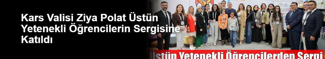 Kars Valisi Ziya Polat Üstün Yetenekli Öğrencilerin Sergisine Katıldı