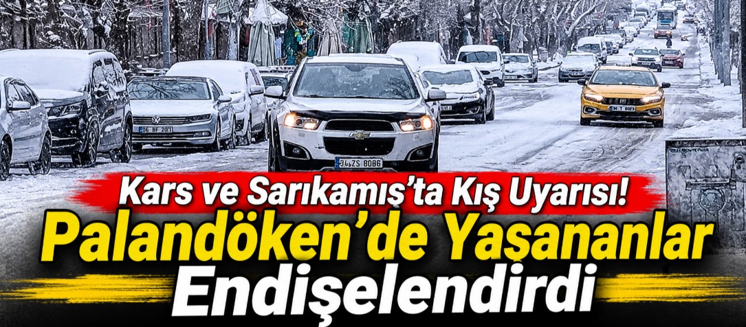 Kars ve Sarıkamış’ta Kış Uyarısı! Palandöken’de Yaşananlar Endişelendirdi