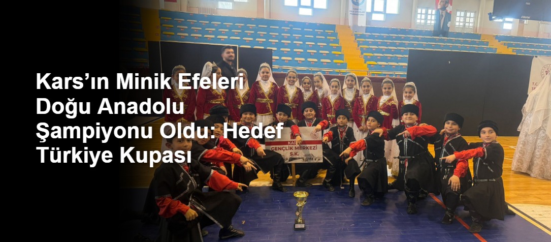 Kars’ın Minik Efeleri Doğu Anadolu Şampiyonu Oldu: Hedef Türkiye Kupası