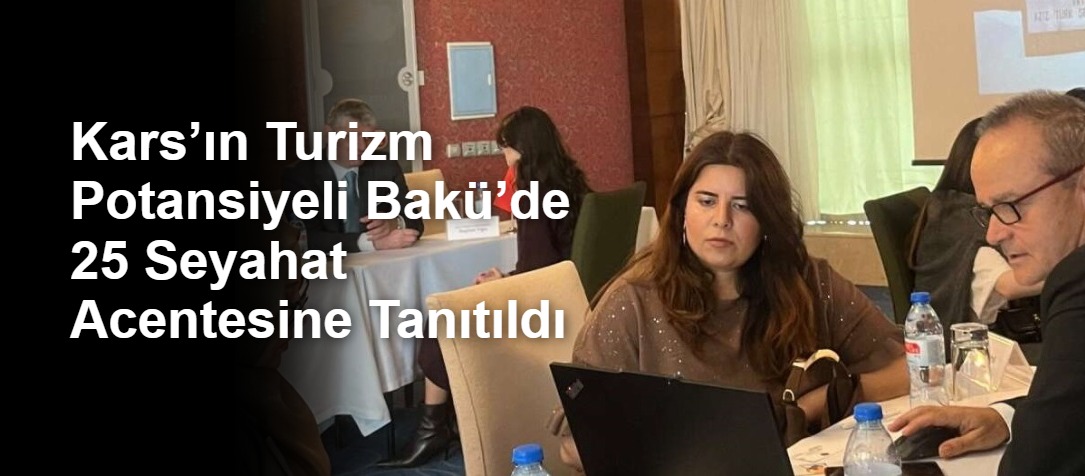 Kars’ın Turizm Potansiyeli Bakü’de 25 Seyahat Acentesine Tanıtıldı