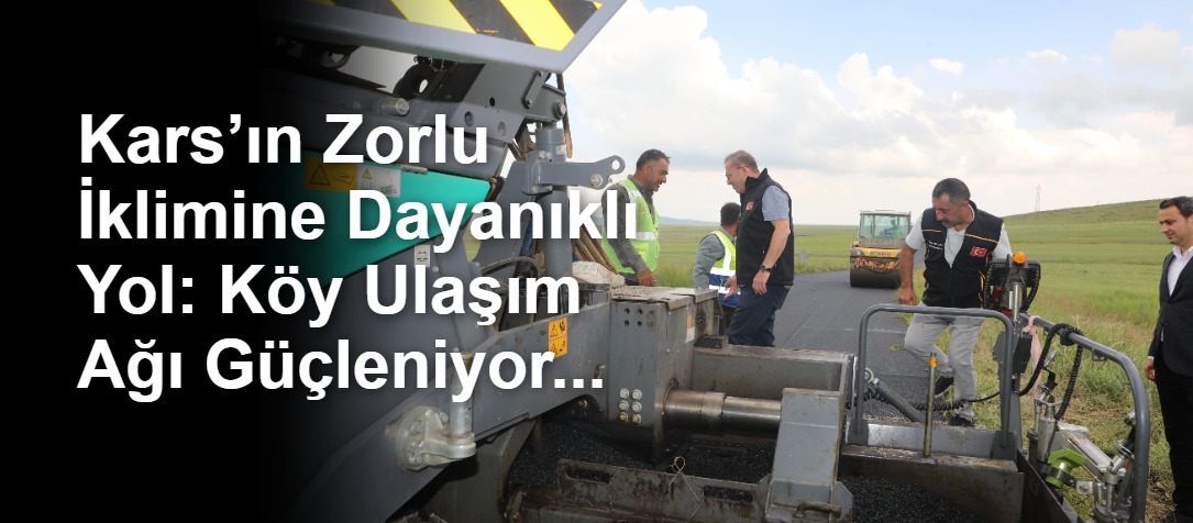 Kars’ın Zorlu İklimine Dayanıklı Yol: Köy Ulaşım Ağı Güçleniyor...