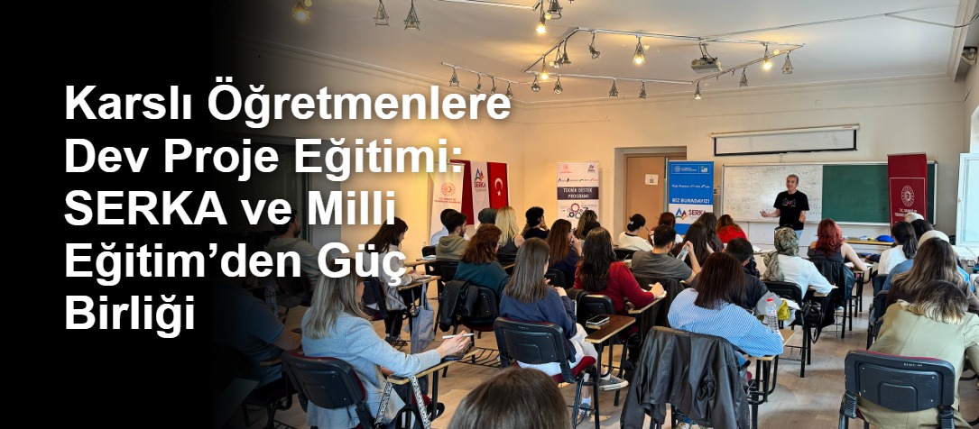 Karslı Öğretmenlere Dev Proje Eğitimi: SERKA ve Milli Eğitim’den Güç Birliği