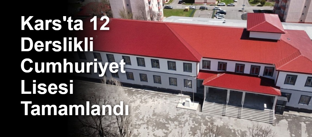 Kars'ta 12 Derslikli Cumhuriyet Lisesi Tamamlandı