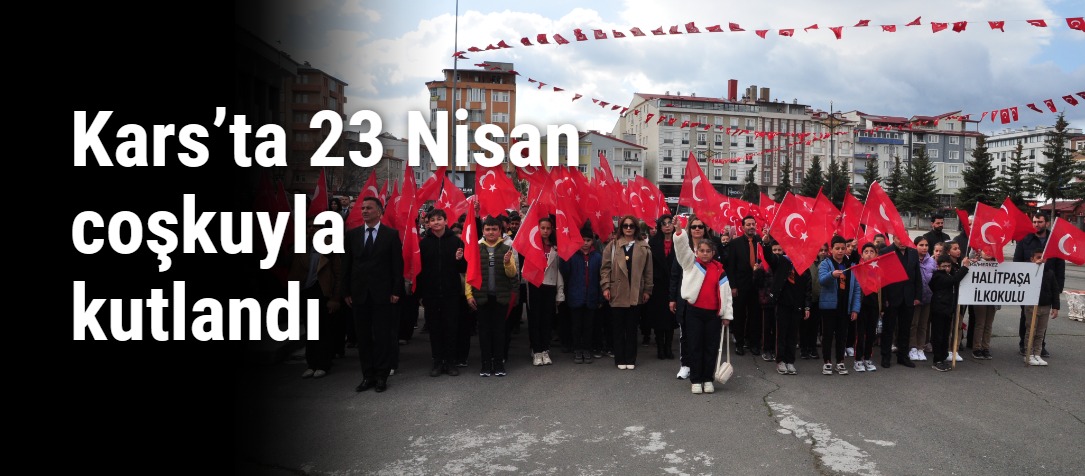 Kars’ta 23 Nisan coşkuyla kutlandı