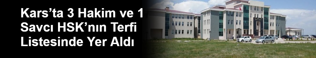 Kars’ta 3 Hakim ve 1 Savcı HSK’nın Terfi Listesinde Yer Aldı