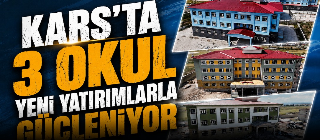 Kars’ta 3 Okul Yeni Yatırımlarla Güçleniyor