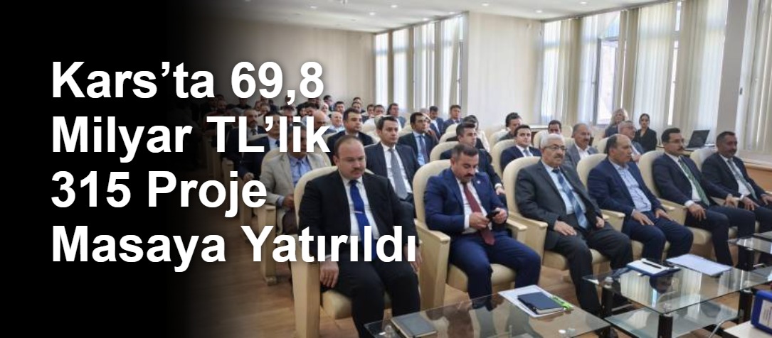 Kars’ta 69,8 Milyar TL’lik 315 Proje Masaya Yatırıldı