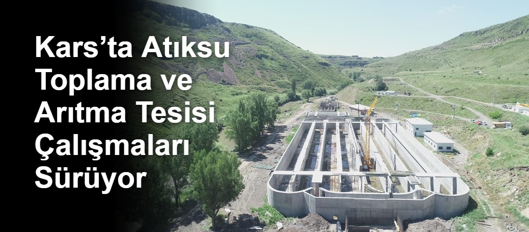 Kars’ta Atıksu Toplama ve Arıtma Tesisi Çalışmaları Sürüyor
