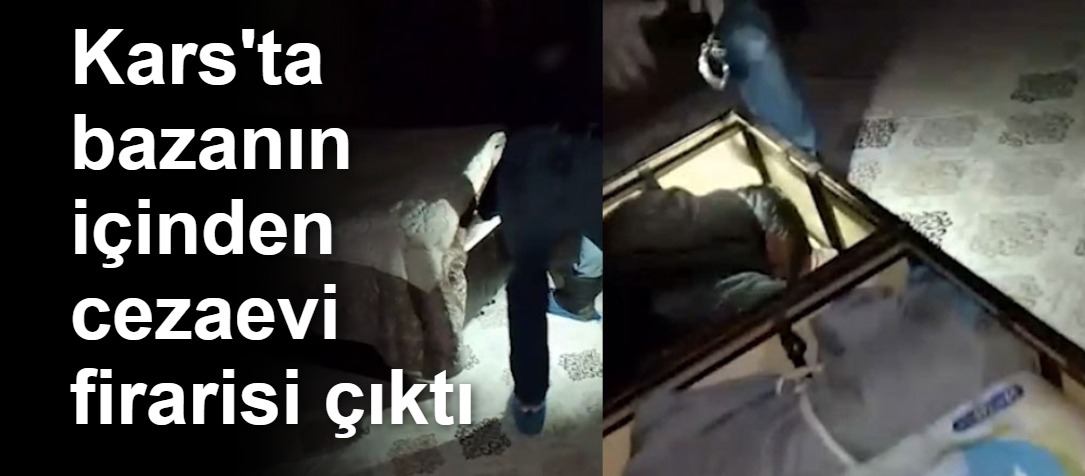 Kars'ta bazanın içinden cezaevi firarisi çıktı