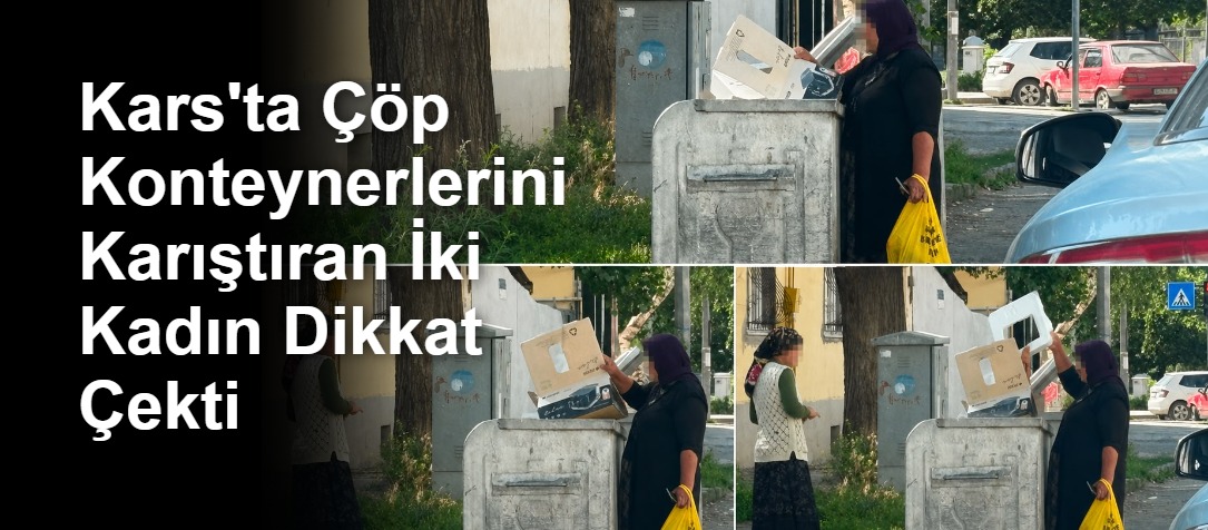 Kars'ta Çöp Konteynerlerini Karıştıran İki Kadın Dikkat Çekti