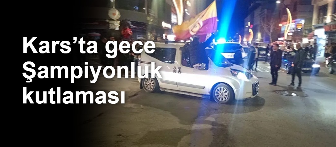 Kars’ta gece Şampiyonluk kutlaması