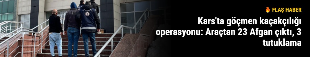Kars'ta göçmen kaçakçılığı operasyonu: Araçtan 23 Afgan çıktı, 3 tutuklama